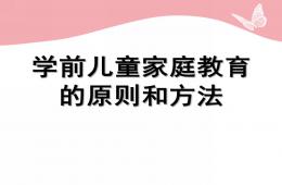 幼兒園學(xué)前兒童家庭教育的原則和方法PPT課件