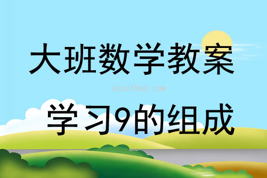 大班數(shù)學(xué)活動教案：學(xué)習(xí)9的組成教案(附教學(xué)反思)