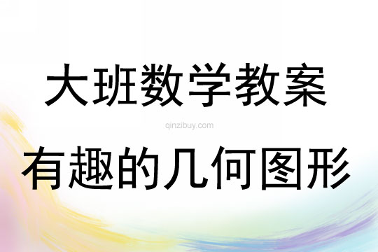 大班數(shù)學(xué)活動教案：有趣的幾何圖形教案