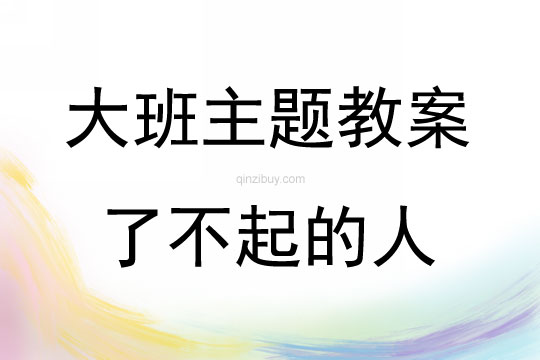 大班主題活動教案:了不起的人教案