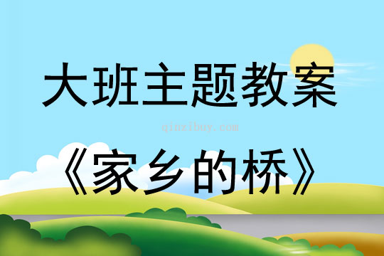 大班主題活動教案：家鄉(xiāng)的橋教案