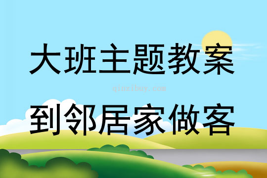 大班主題活動教案：到鄰居家做客教案