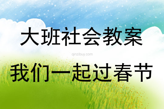 大班社會活動教案：我們一起過春節教案(附教學反思)