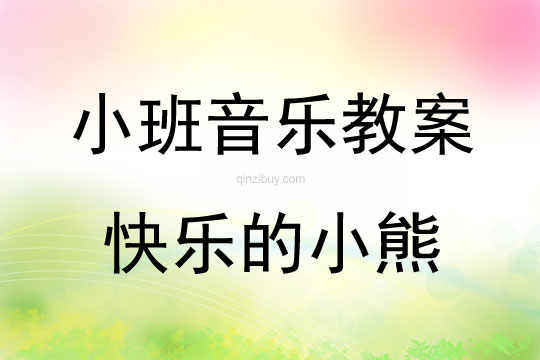 幼兒園小班音樂活動:快樂的小熊小班音樂活動:快樂的小熊