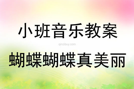 小班音樂活動教案：蝴蝶蝴蝶真美麗教案(附教學反思)