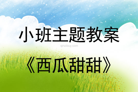 幼兒園小班主題教案：西瓜甜甜小班主題教案：西瓜甜甜