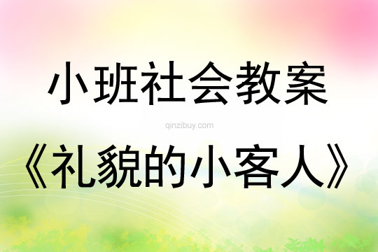 小班社會(huì)教案：禮貌的小客人幼兒園社會(huì)教案：禮貌的小客人