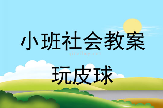 小班社會活動(dòng)教案：玩皮球教案
