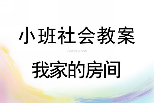 幼兒園小班社會活動設計：我家的房間小班社會活動設計：我家的房間