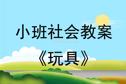 小班社會活動教案：玩具教案(附教學反思)