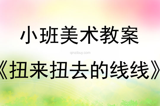 幼兒園小班畫畫教案設計:扭來扭去的線線小班畫畫教案設計:扭來扭去的線線