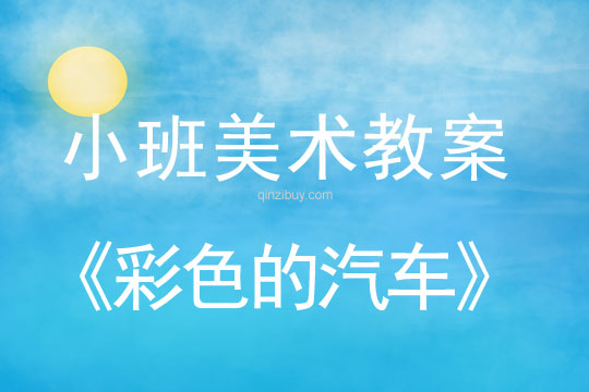 幼兒園小班美術(shù)活動：彩色的汽車小班美術(shù)活動：彩色的汽車