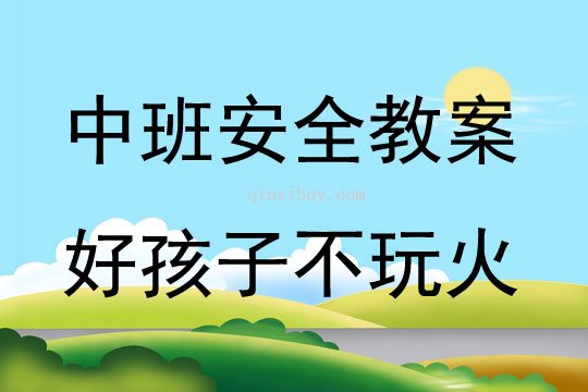 中班安全活動教案：好孩子不玩火教案