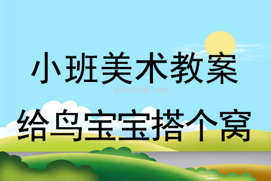 幼兒園小班畫畫教案設計：給鳥寶寶搭個窩小班畫畫教案設計：給鳥寶寶搭個窩