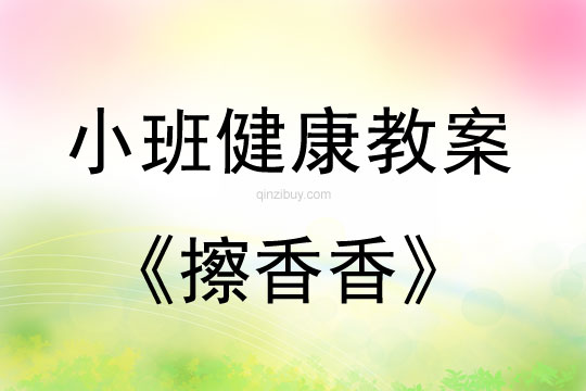 幼兒園小班健康活動:擦香香小班健康活動:擦香香