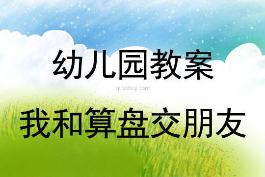 幼兒園珠心算教案：我和算盤交朋友幼兒園珠心算教案：我和算盤交朋友