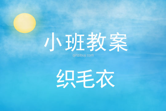 幼兒園小班冬天教案：織毛衣幼兒園小班冬天教案：織毛衣
