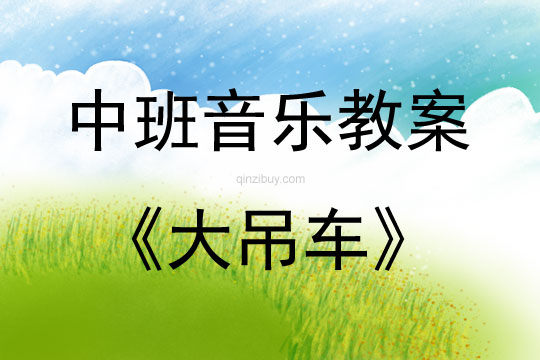 中班音樂活動教案：大吊車教案(附教學反思)