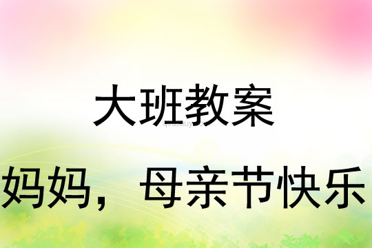 大班母親節教案:媽媽,母親節快樂教案反思