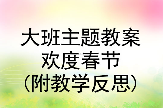 大班主題活動教案：歡度春節教案(附教學反思)