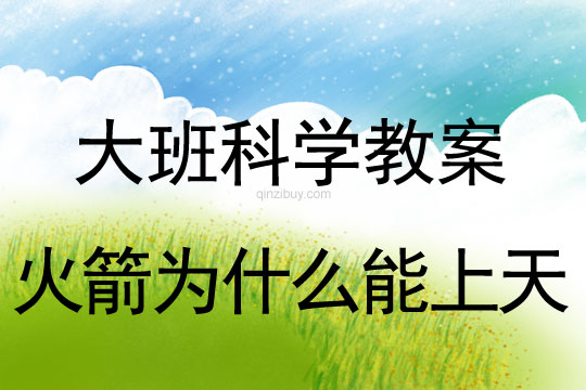 大班科學(xué)教案：火箭為什么能上天大班科學(xué)教案：火箭為什么能上天