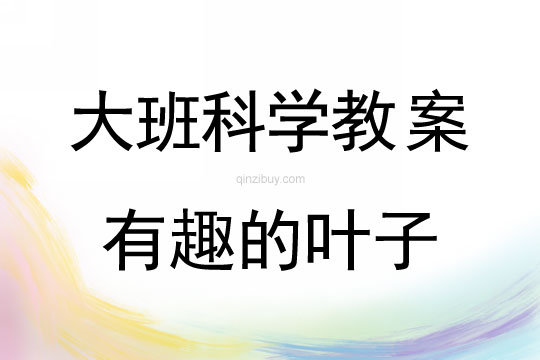 大班科學(xué)：有趣的葉子大班科學(xué)教案：有趣的葉子