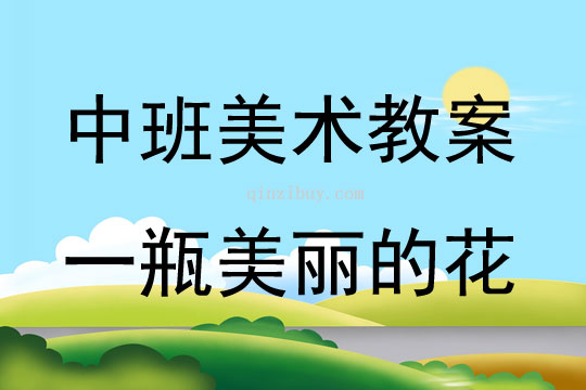 中班美術活動教案：一瓶美麗的花教案(附教學反思)