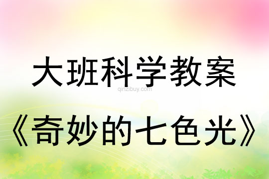 大班科學(xué)：奇妙的七色光大班科學(xué)教案：奇妙的七色光
