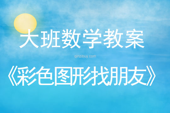 大班數(shù)學：彩色圖形找朋友大班數(shù)學教案：彩色圖形找朋友