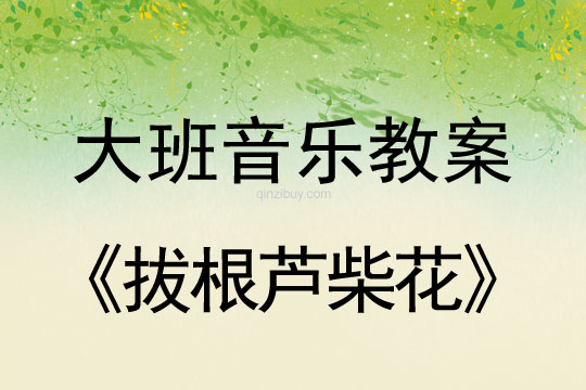 大班音樂：拔根蘆柴花大班音樂教案：拔根蘆柴花