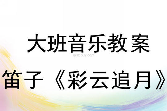大班音樂：笛子《彩云追月>大班音樂教案：笛子《彩云追月》