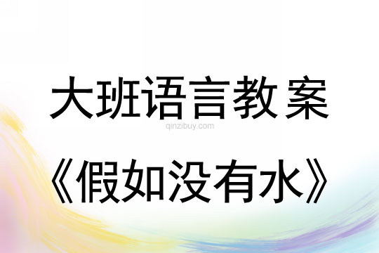 大班語言教案：假如沒有水大班語言教案：假如沒有水