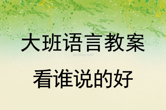 大班語言：看誰說的好大班語言教案：看誰說的好