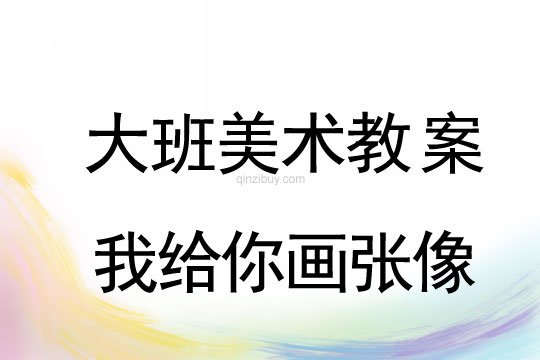 大班美術：我給你畫張像大班美術教案：我給你畫張像