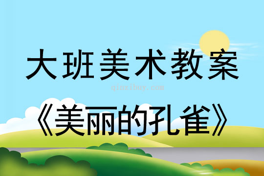 大班美術：美麗的孔雀大班美術教案：美麗的孔雀