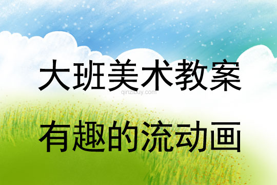 大班美術(shù)：有趣的流動畫大班美術(shù)教案：有趣的流動畫