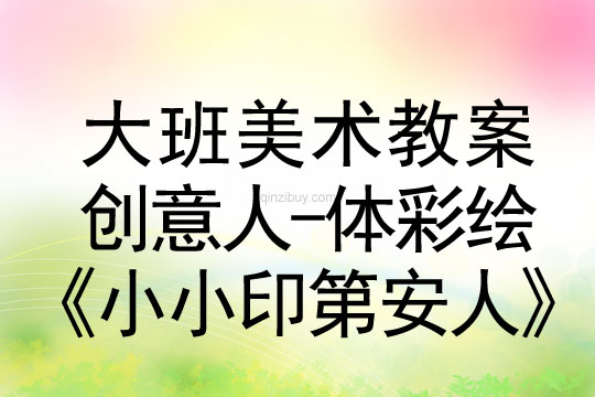 大班美術教案：創意人-體彩繪《小小印第安人》創意人-體彩繪《小小印第安人》