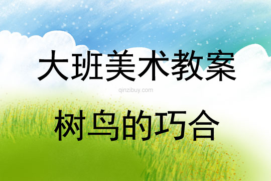 大班美術(shù)：樹(shù)鳥(niǎo)的巧合大班美術(shù)教案：樹(shù)鳥(niǎo)的巧合