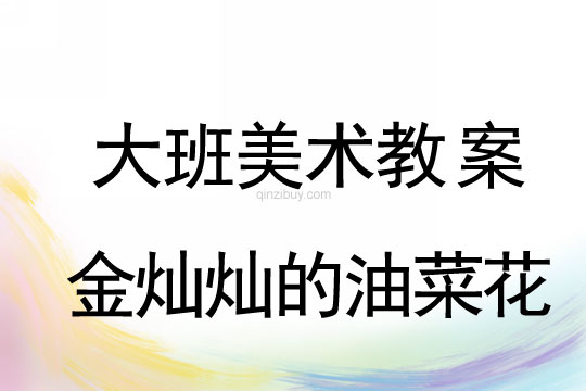 大班美術(shù)：金燦燦的油菜花大班美術(shù)教案：金燦燦的油菜花