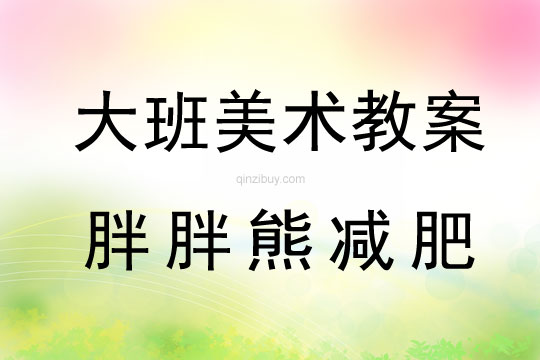 幼兒園大班彩墨畫教案：胖胖熊減肥大班彩墨畫教案：胖胖熊減肥