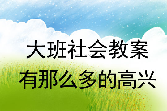 大班社會教案：有那么多的高興大班社會教案：有那么多的高興