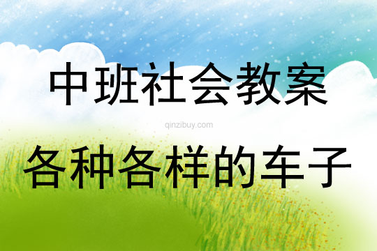 中班社會活動教案：各種各樣的車子教案(附教學反思)