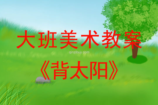 大班美術《背太陽》大班美術教案《背太陽》