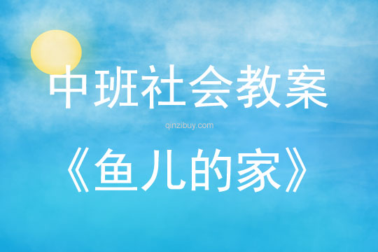 中班社會(huì)活動(dòng)教案：魚兒的家教案(附教學(xué)反思)