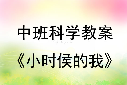 幼兒園科學教案:小時侯的我中班科學教案:小時侯的我