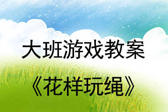 幼兒園大班創新智慧游戲教案：花樣玩繩大班創新智慧游戲教案：花樣玩繩