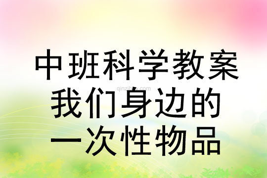 中班科學：我們身邊的一次性物品中班科學：我們身邊的一次性物品