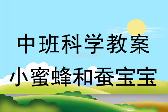 中班科學教案:小蜜蜂和蠶寶寶中班科學教案:小蜜蜂和蠶寶寶