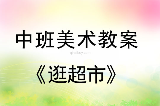 幼兒園中班中國畫教案設計：逛超市中班中國畫教案設計：逛超市