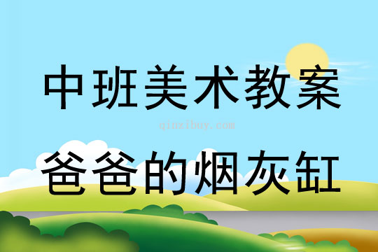 幼兒園中班美術教案陶藝活動：爸爸的煙灰缸中班美術陶藝活動：爸爸的煙灰缸